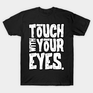 Touch With Your Eyes T-Shirt